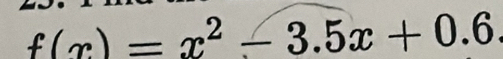 f(x)=x^2-3.5x+0.6