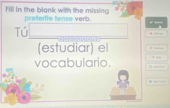 Fill in the blank with the missing 
preterite tense verb. √ Sbmi 
Tú 
(estudiar) el くProsil 
) “ 
vocabulario. Q oven===