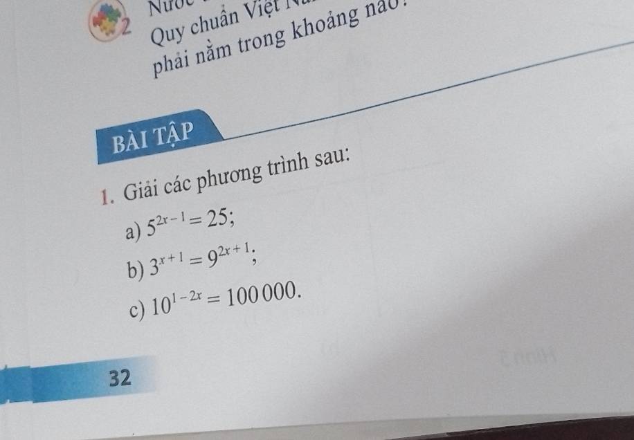 Nước 
Quy chuẩn Việ t 
phải nằm trong khoảng no 
bài tập 
1. Giải các phương trình sau: 
a) 5^(2x-1)=25; 
b) 3^(x+1)=9^(2x+1); 
c) 10^(1-2x)=100000. 
32