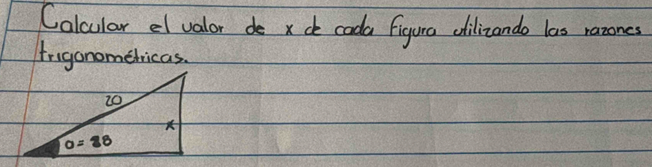 Calcular el valor de xce coda figura cilizando las razones
frigonomelricas.