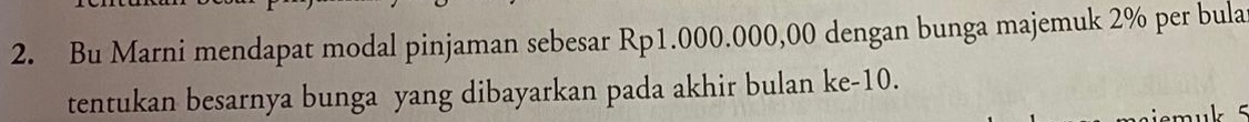 Bu Marni mendapat modal pinjaman sebesar Rp1.000.000,00 dengan bunga majemuk 2% per bula 
tentukan besarnya bunga yang dibayarkan pada akhir bulan ke -10.