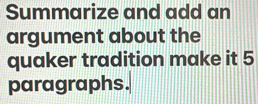 Summarize and add an 
argument about the 
quaker tradition make it 5
paragraphs.