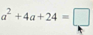 a^2+4a+24=□