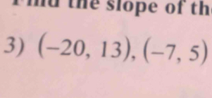 rhd the slope of th 
3) (-20,13),(-7,5)