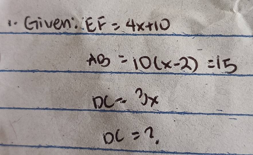 Given. P eF =4x+10
AB=10(x-2)=15
DC=3x
DC=