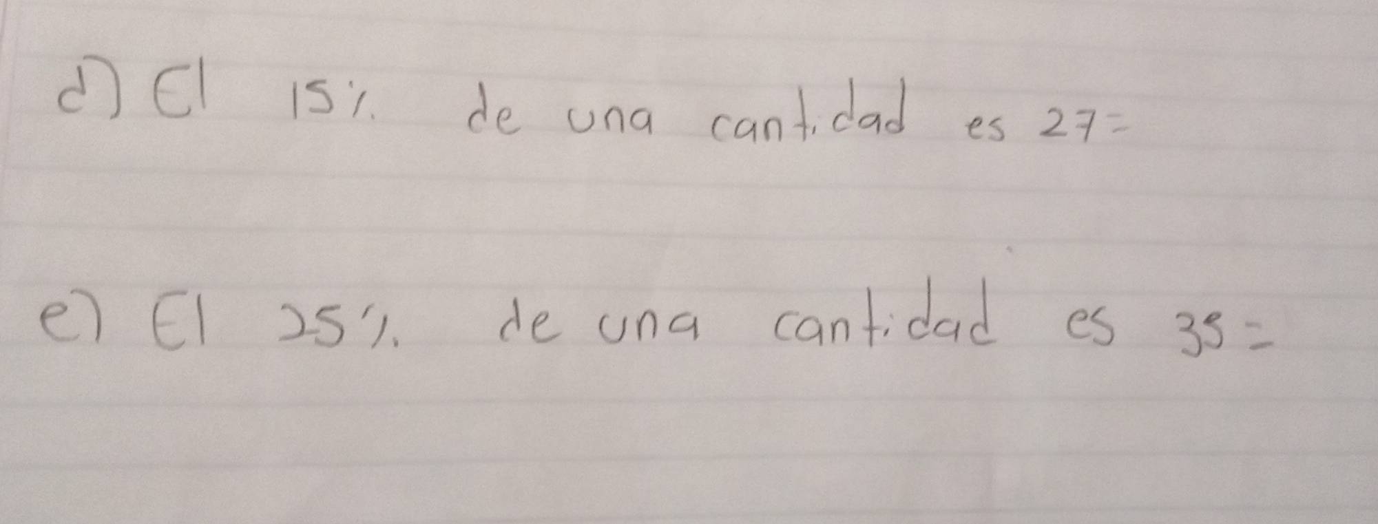 (C1 151. de una cantidad es 27=
e) E1 251. de una canfidad es
35=