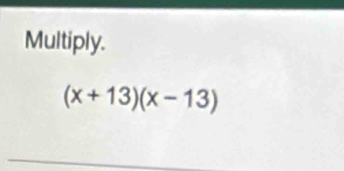 Multiply.
(x+13)(x-13)