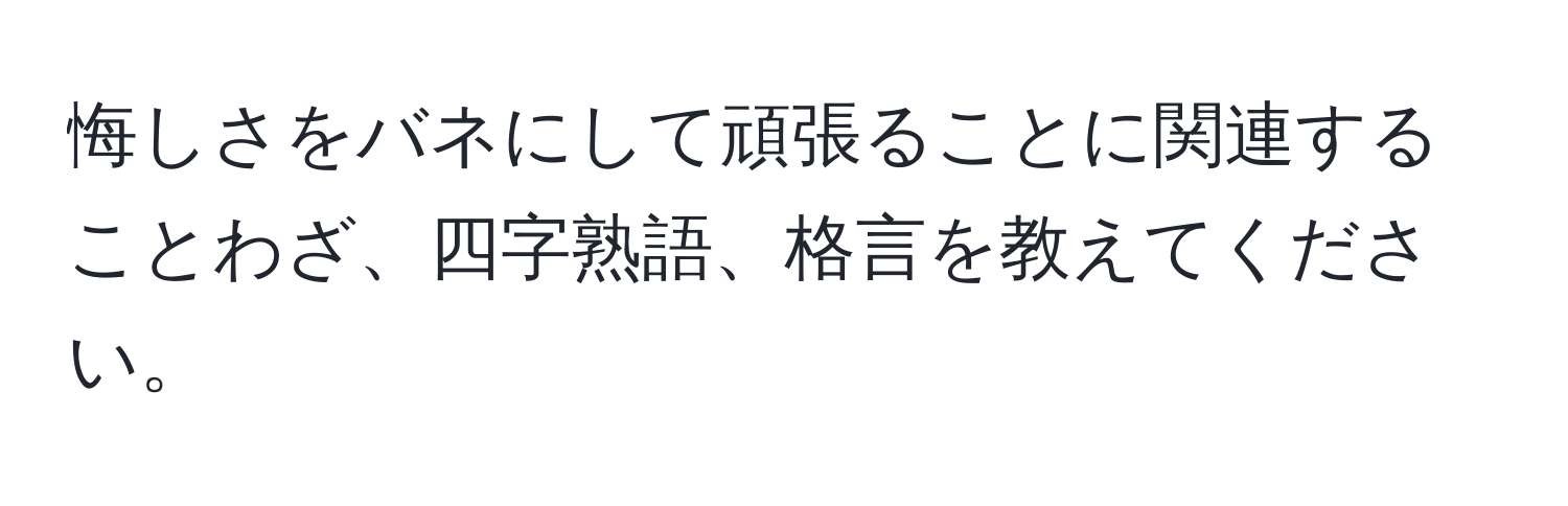 悔しさをバネにして頑張ることに関連することわざ、四字熟語、格言を教えてください。