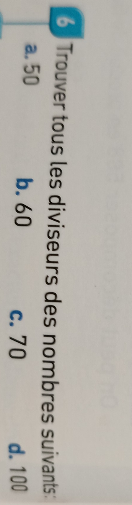 Trouver tous les diviseurs des nombres suivants: 
a. 50
b. 60
c. 70 d. 100