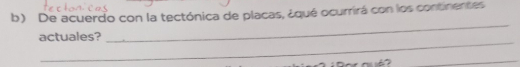 De acuerdo con la tectónica de placas, ¿qué ocurrirá con los continentes 
_ 
actuales? 
_ 
_