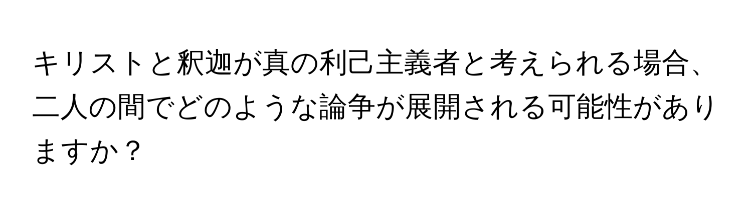 キリストと釈迦が真の利己主義者と考えられる場合、二人の間でどのような論争が展開される可能性がありますか？