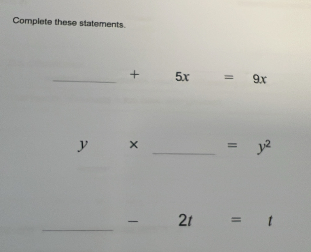 Complete these statements. 
_ 
+
5x=9x
y × 
_ =y^2
_ 
-
2t= t