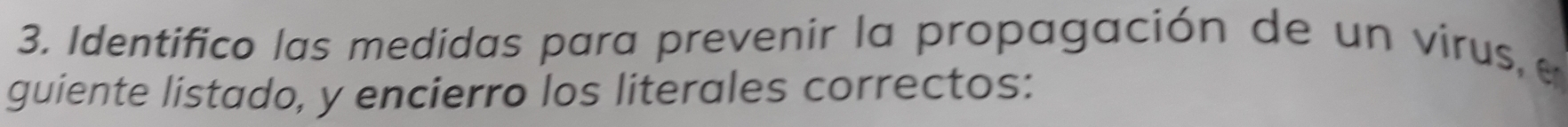 Identifico las medidas para prevenir la propagación de un virus, e 
guiente listado, y encierro los literales correctos: