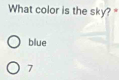 What color is the sky? *
blue
7