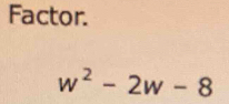 Factor.
w^2-2w-8