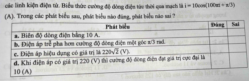 các linh kiện điện tử. Biểu thức cường độ dòng điện tức thời qua mạch là i=10cos (100π t+π /3)
(A). Trong các phát biểu sau, phát biểu nào đúng, phát biểu nào sai ?