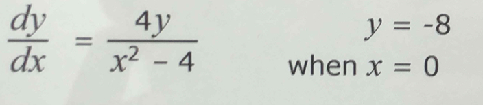  dy/dx = 4y/x^2-4 
y=-8
when x=0