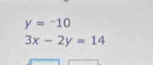 y=-10
3x-2y=14