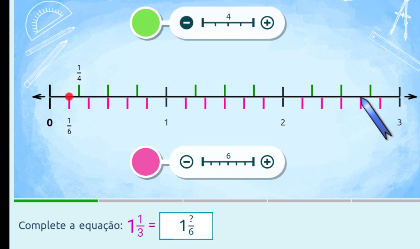 4
6
Complete a equação: 1 1/3 = 1 ?/6 