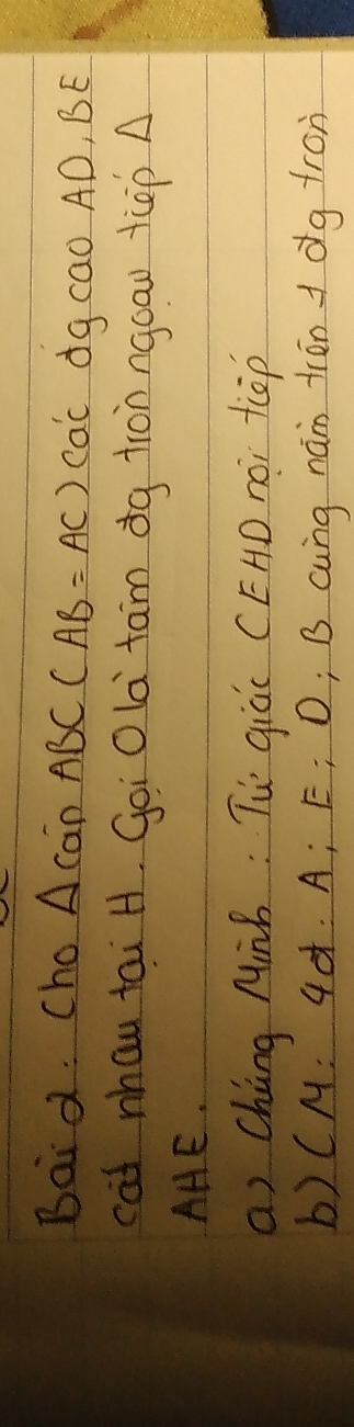 Baid. Cho △ CADABC (AB=AC) cac d 9CaoAD, BE
cat mhau tai H. Goi Ola tam àg ton ngoau tiep A 
AAE. 
a) Cháng MinB: Tu qiác CEHD noi tiop 
b) (M: 4¢. A; Ë; D; B cung nái tēndg fron