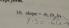 cept form. 
10. slope =-6;(9,3)