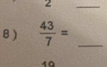 2
_
8)  43/7 = _
1ª