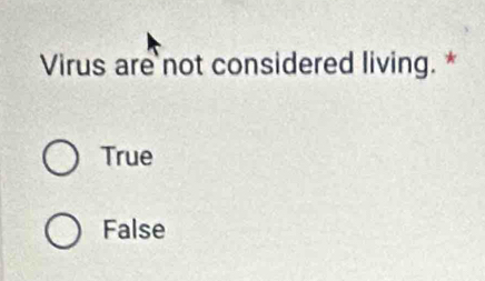 Virus are not considered living. *
True
False