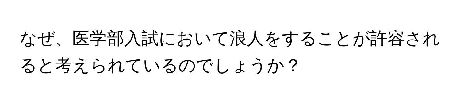 なぜ、医学部入試において浪人をすることが許容されると考えられているのでしょうか？