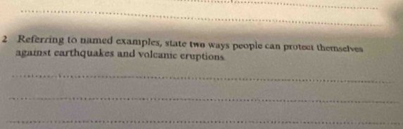 Referring to named examples, state two ways people can protect themselves 
against earthquakes and volcanic cruptions 
_ 
_ 
_