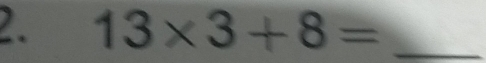 13* 3+8= _