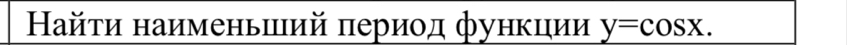 Найτи наименьший πериод функции y=cos x.