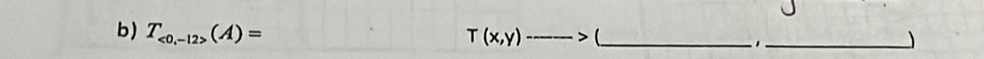 T_<0,-12>(A)=
_ T(x,y)---->(
_