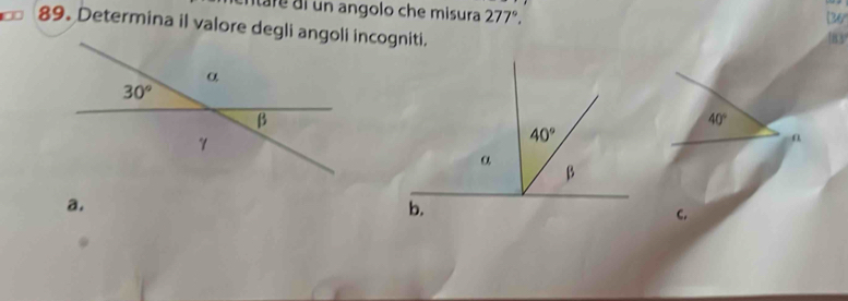 re a l un angolo che misura 277°,
36
89. Determina il valore degli angoli incogniti.
13
40°
a.
C.