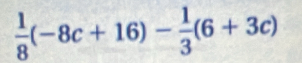  1/8 (-8c+16)- 1/3 (6+3c)