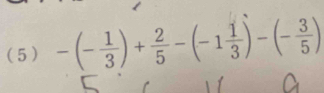 (5) -(- 1/3 )+ 2/5 -(-1 1/3 )-(- 3/5 )