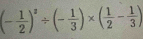 (- 1/2 )^2/ (- 1/3 )* ( 1/2 - 1/3 )