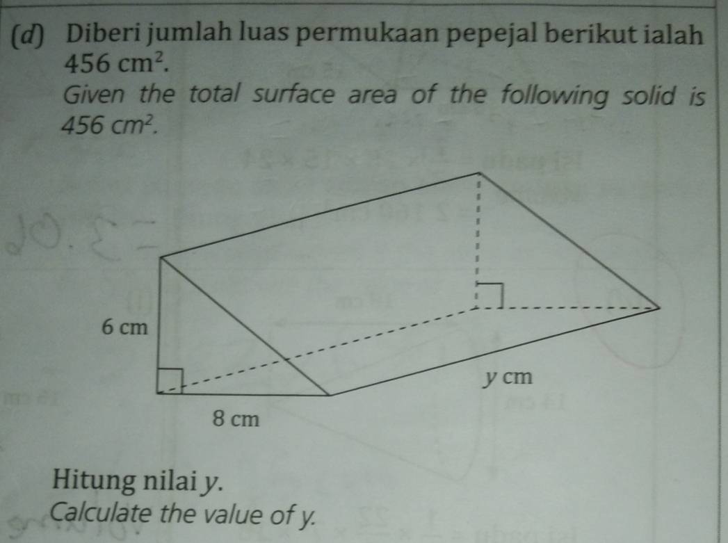 Diberi jumlah luas permukaan pepejal berikut ialah
456cm^2. 
Given the total surface area of the following solid is
456cm^2. 
Hitung nilai y. 
Calculate the value of y.