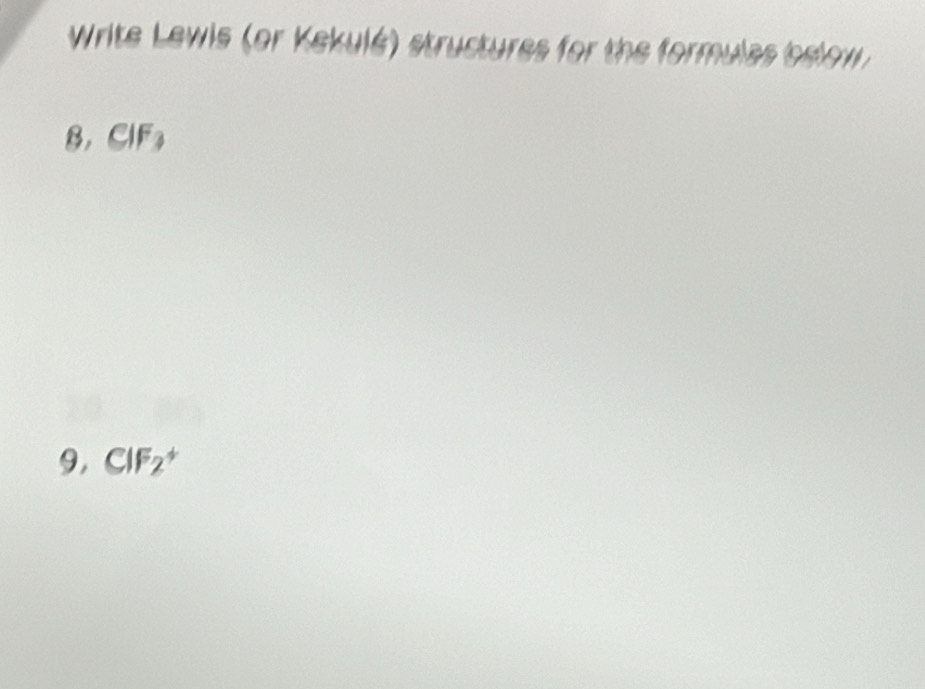 Write Lewis (or Kekulé) structures for the formules below 
B, CIF A 
9, CIF_2^+