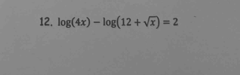 log (4x)-log (12+sqrt(x))=2