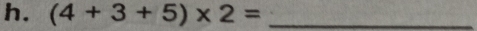 (4+3+5)* 2= _