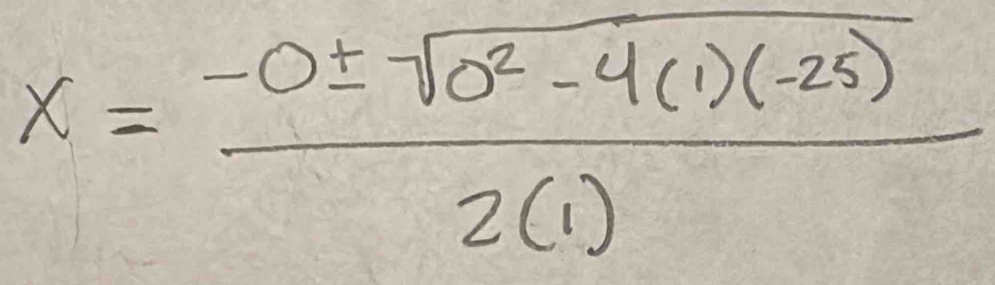 x= (-0± sqrt(0^2-4(1)(-25)))/2(1) 