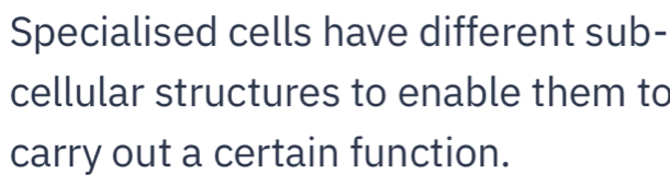 Solved: Specialised cells have different sub- cellular structures to ...