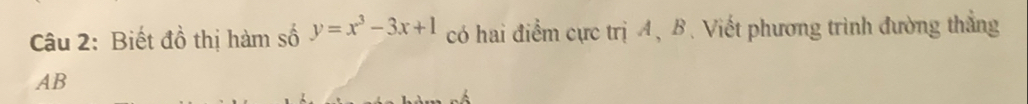 Biết đồ thị hàm số y=x^3-3x+1 có hai điểm cực trị A, B. Viết phương trình đường thắng
AB