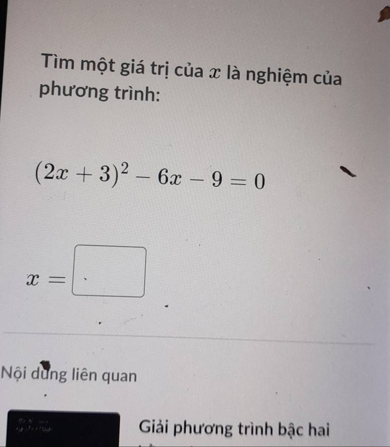 Tìm một giá trị của x là nghiệm của 
phương trình:
(2x+3)^2-6x-9=0
x=□
Nội dung liên quan 
Giải phương trình bậc hai