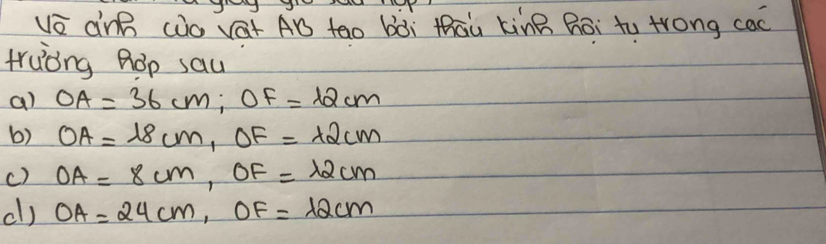 Vè àn (àovát AD tao bòi thāu king Boi to trong cac 
truòng ROp sau 
al OA=36cm; OF=12cm
b) OA=18cm, OF=12cm
c) OA=8cm, OF=12cm
cl) OA=24cm, OF=12cm