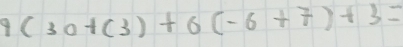 9(30+(3)+6(-6+7)+3=