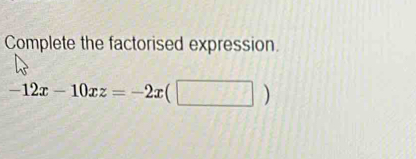 Complete the factorised expression.
-12x-10xz=-2x a^.