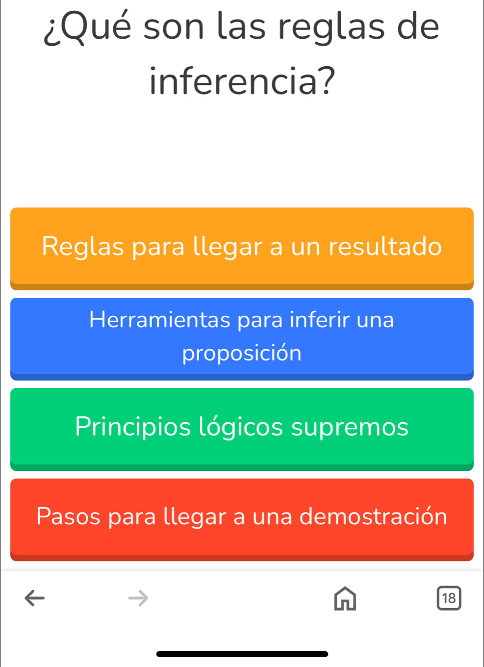 ¿Qué son las reglas de
inferencia?
Reglas para llegar a un resultado
Herramientas para inferir una
proposición
Principios lógicos supremos
Pasos para llegar a una demostración
18