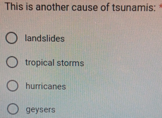 This is another cause of tsunamis: *
landslides
tropical storms
hurricanes
geysers