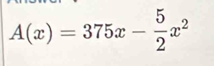 A(x)=375x- 5/2 x^2